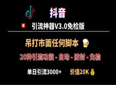 抖音引流神器V3.0版本发布，单号一天引流3000+精准粉丝，23款功能一站式引流