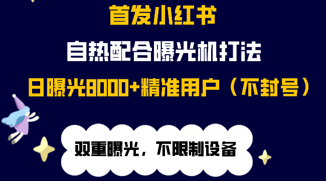 首发小红书自热加曝光机，双重强曝光，日曝光8000+精准用户