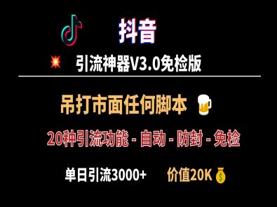 全网NO.1！抖音引流神器V3.0版本发布，单号一天引流3000+精准粉丝，23款功能一站式引流