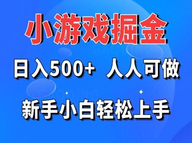 小游戏掘金 日入500+ 人人可做 新手小白轻松上手